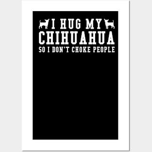 I Hug My Chihuahua So I Dont Choke People Gift For Chihuahua Lover Posters and Art